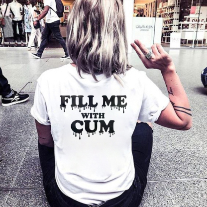 Fill Me With Cum T-shirt