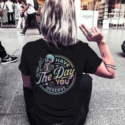Have The Day You Deserve T-shirt