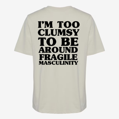 I'm Too Clumsy To Be Around Fragile Masculinity T-shirt