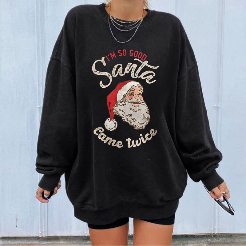 I'm So Good Santa Came Twice Sweatshirt