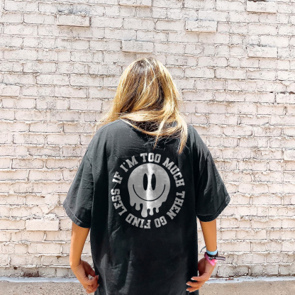 If I'm Too Much Then Go Find Less T-shirt