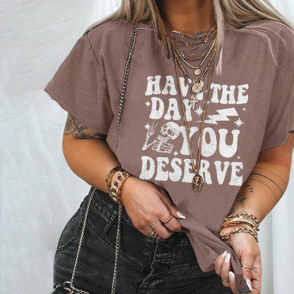 Have The Day You Deserve T-shirt