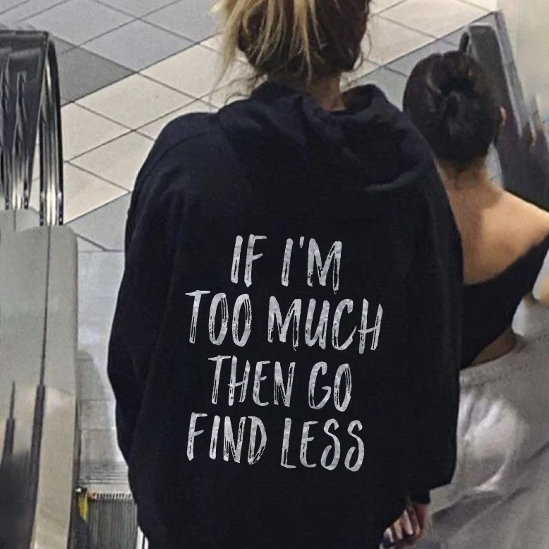 If I'm Too Much Then Go Find Less Hoodie