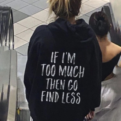 If I'm Too Much Then Go Find Less Hoodie