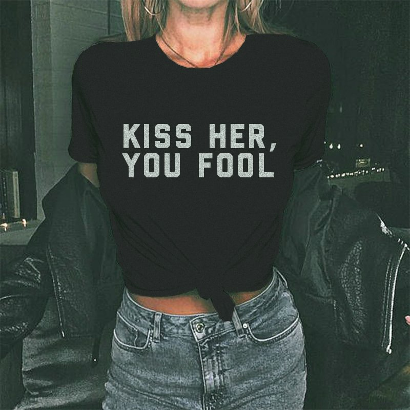 Kiss Her, You Fool T-shirt