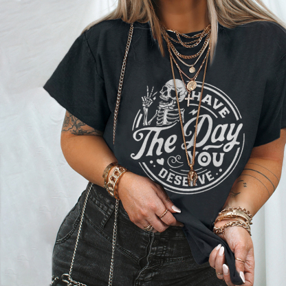 Have The Day You Deserve T-shirt