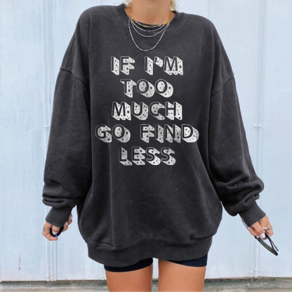 If I’m Too Much Go Find Less Sweatshirt