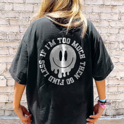 If I'm Too Much Then Go Find Less T-shirt