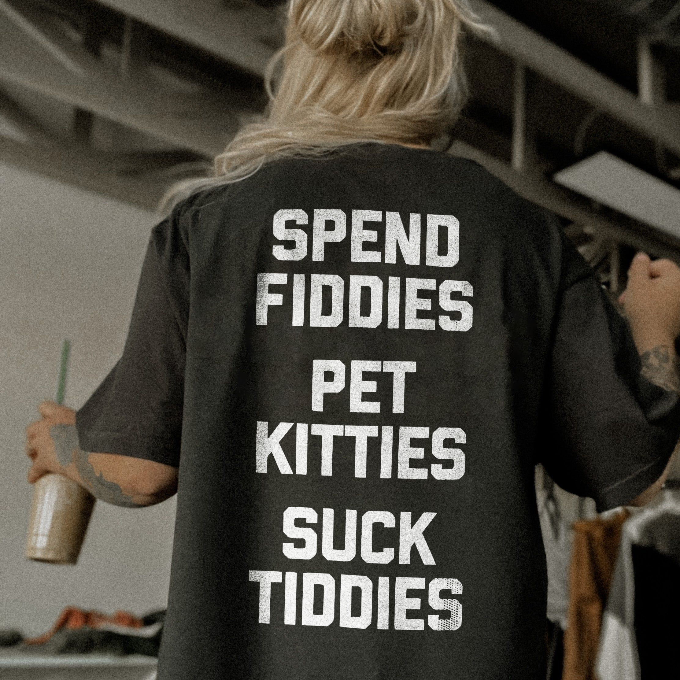 Spend Fiddies Pet Kitties Suck Tiddies T-shirt