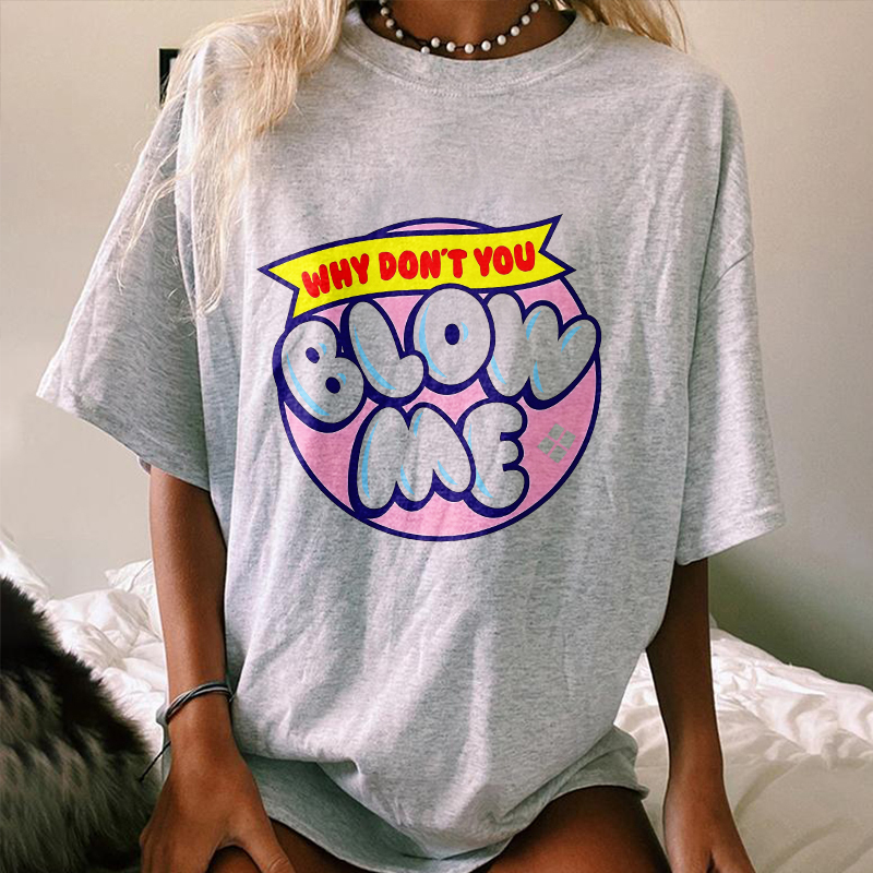 Why Don’T You Blow Me T-shirt