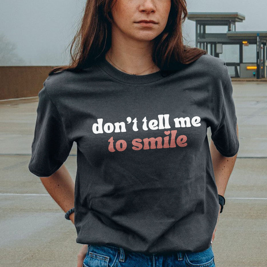 Don't Tell Me To Smile T-shirt