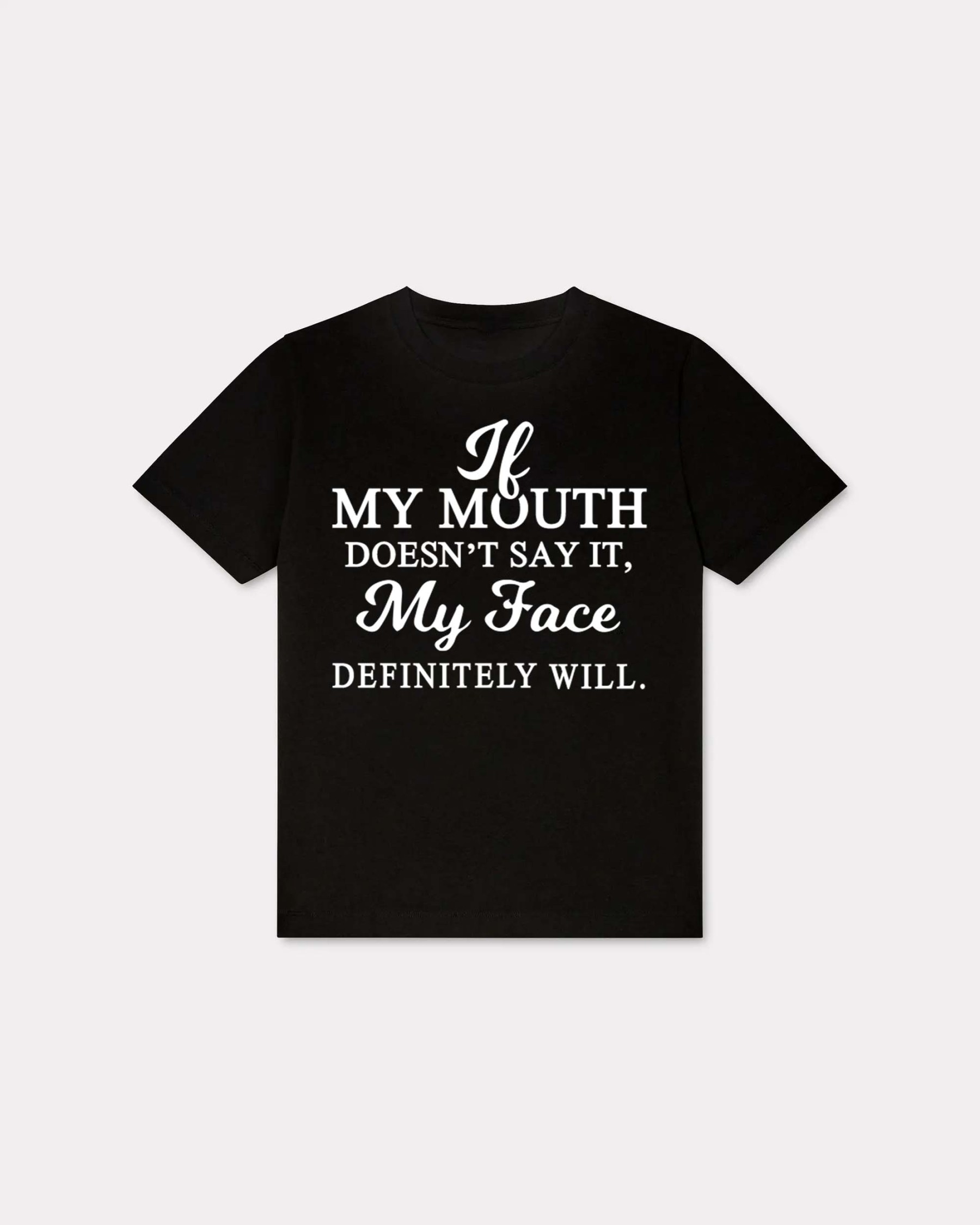My Mouth Doesn't Say It, My Face Definitely Will T-shirt