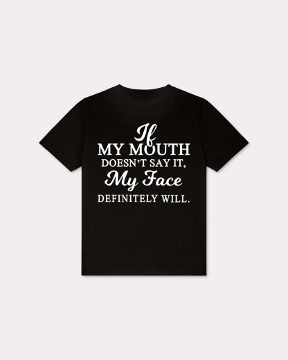 My Mouth Doesn't Say It, My Face Definitely Will T-shirt