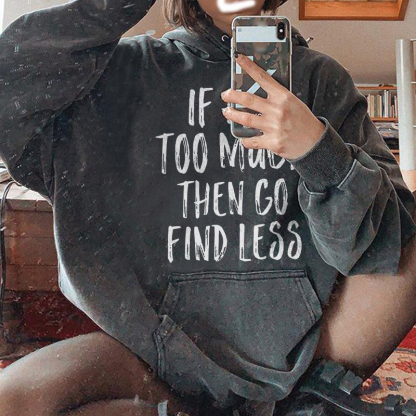 If I'm Too Much Then Go Find Less Hoodie