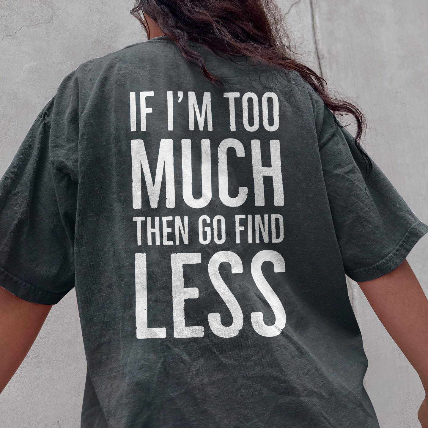 If I'm Too Much Then Go Find Less T-shirt