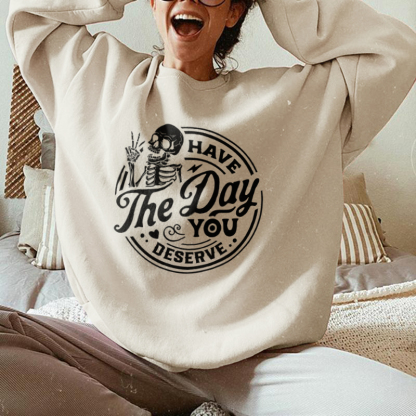 Have The Day You Deserve Sweatshirt