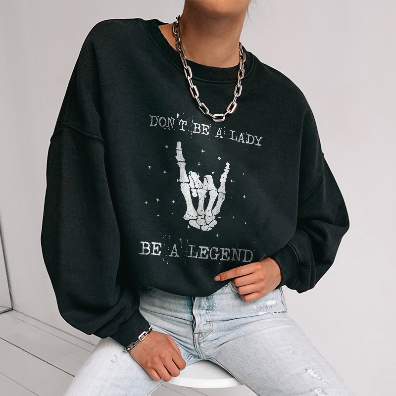 Don't Be A Lady Be A Legend Sweatshirt