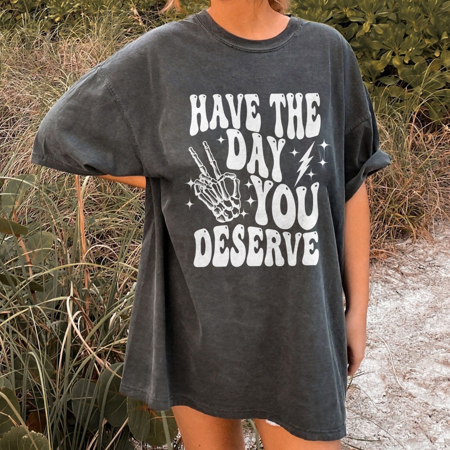 Have The Day You Deserve T-shirt