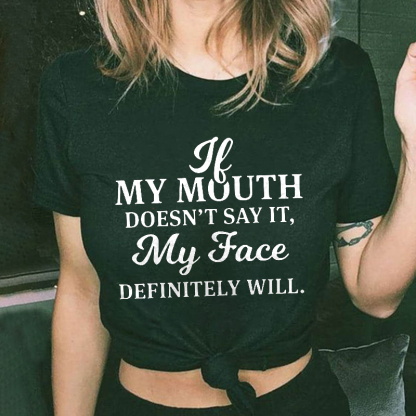 My Mouth Doesn't Say It, My Face Definitely Will T-shirt