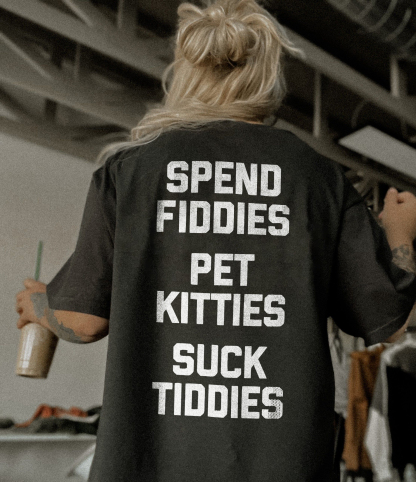 Spend Fiddies Pet Kitties Suck Tiddies T-shirt