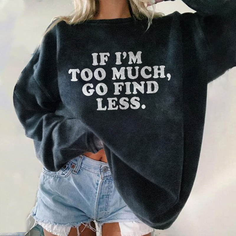 If I'm Too Much Go Find Less Sweatshirt