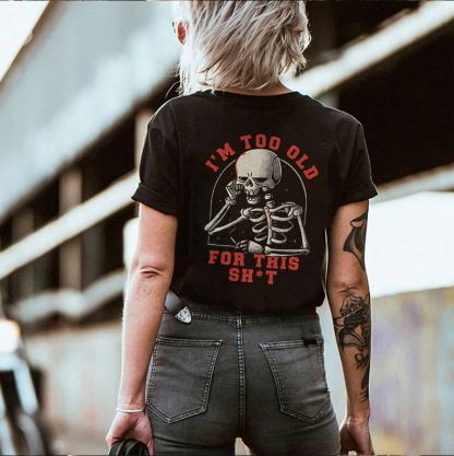 I'm Too Old For This Sh*t Printed Skeleton T-shirt
