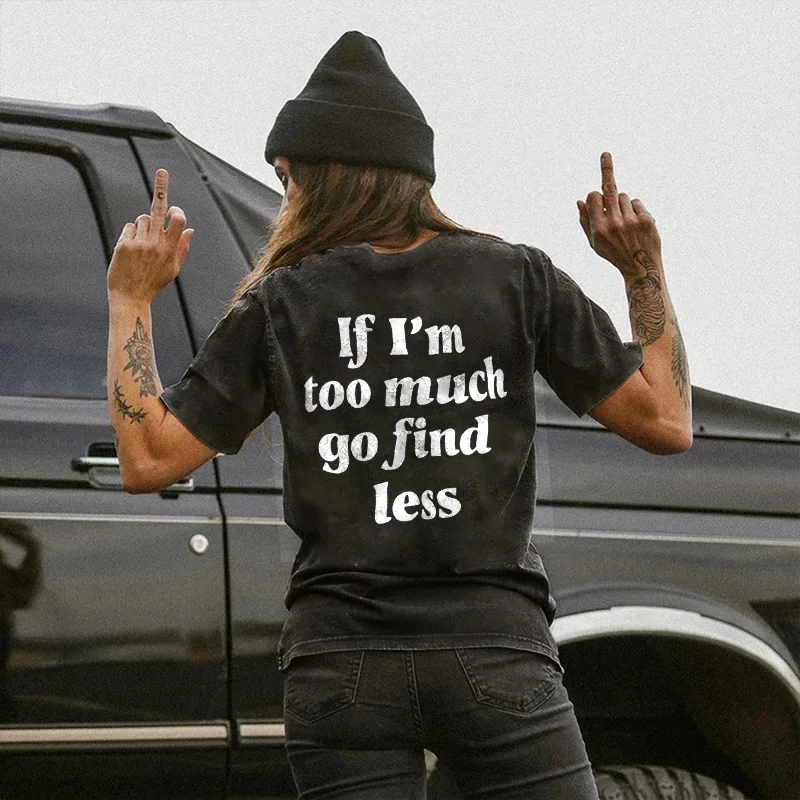 If I'm Too Much Go Find Less T-shirt
