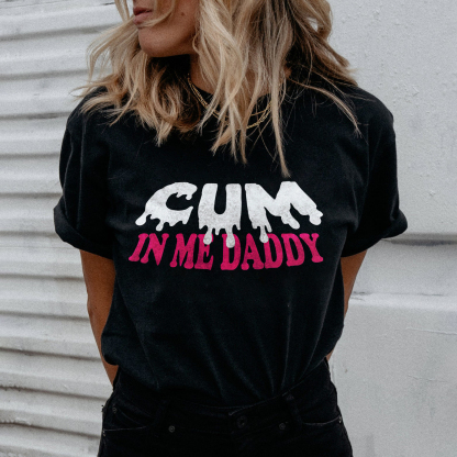 Cum In Me Daddy T-shirt