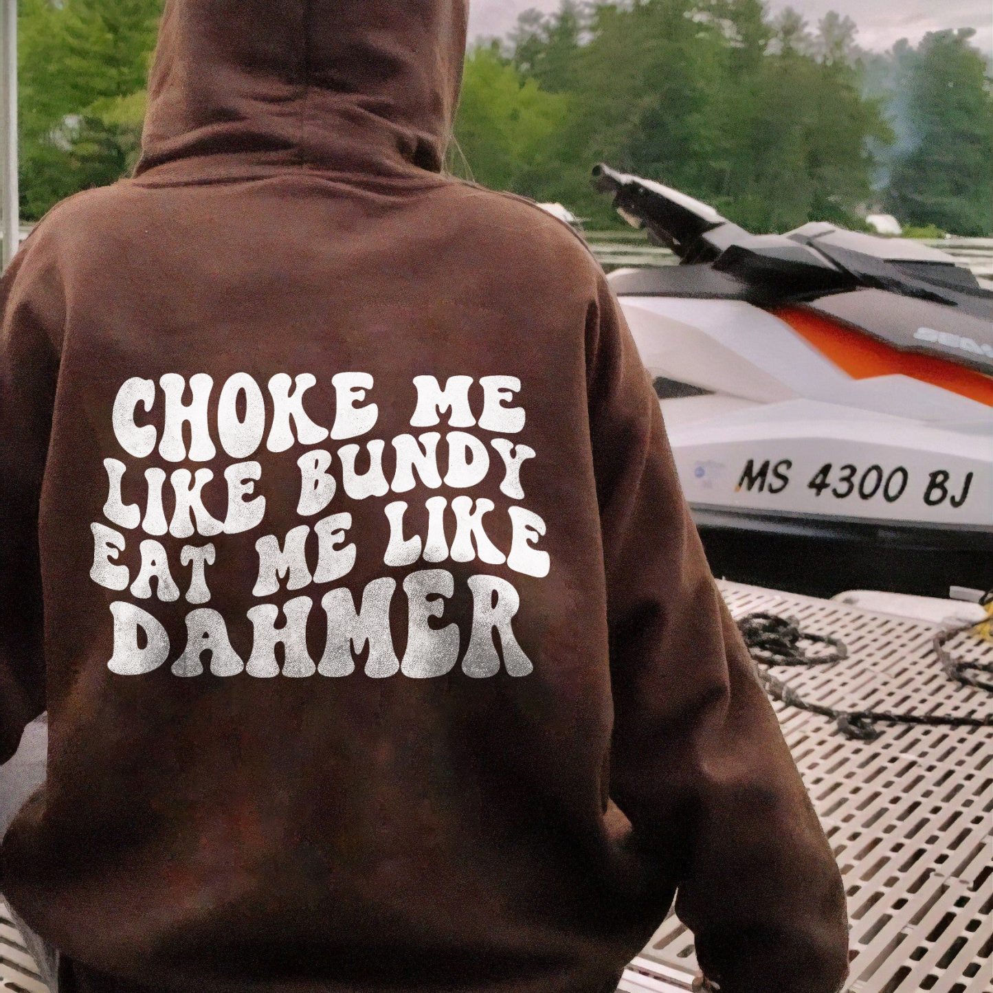 Choke Me Like Bundy Eat Me Like Dahmer Hoodie