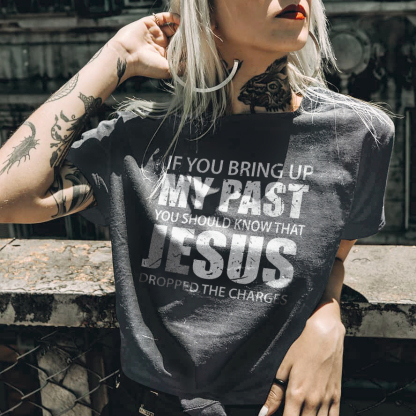If You Bring Up My Past T-shirt