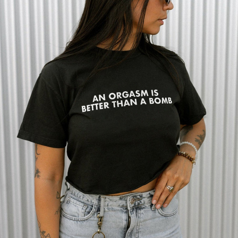 An Orgasm Is Better Than A Bomb T-shirt