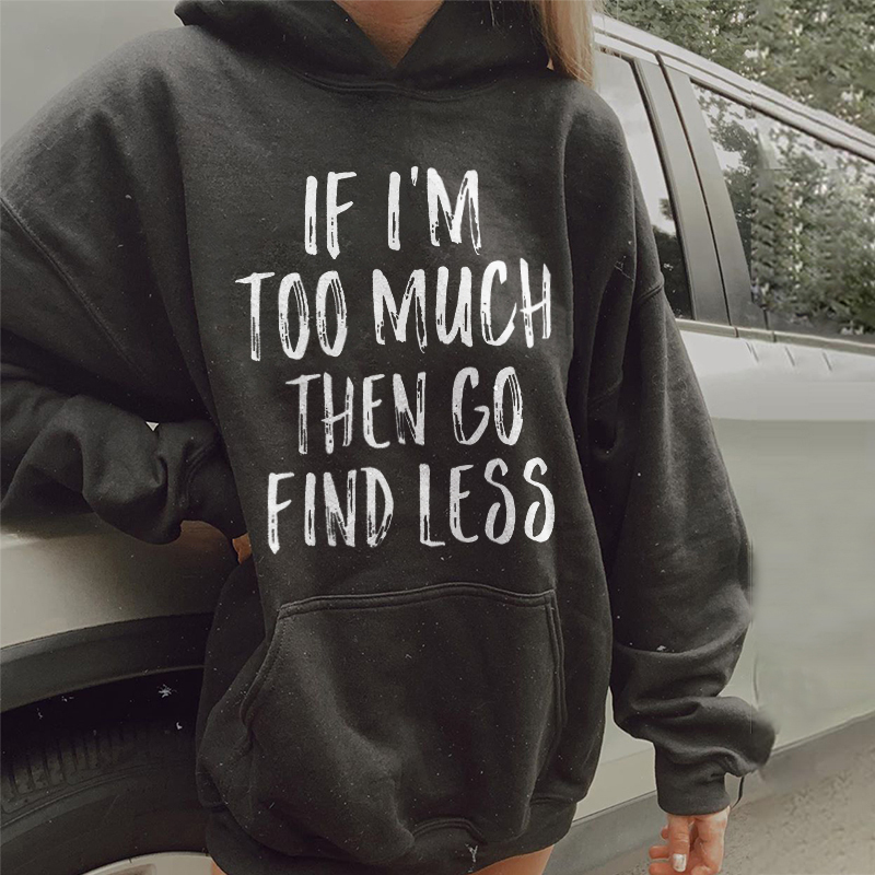 If I'm Too Much Then Go Find Less Hoodie