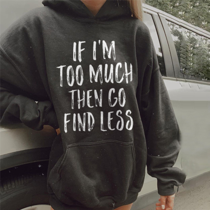 If I'm Too Much Then Go Find Less Hoodie