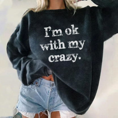 I'm Ok With My Crazy Sweatshirt