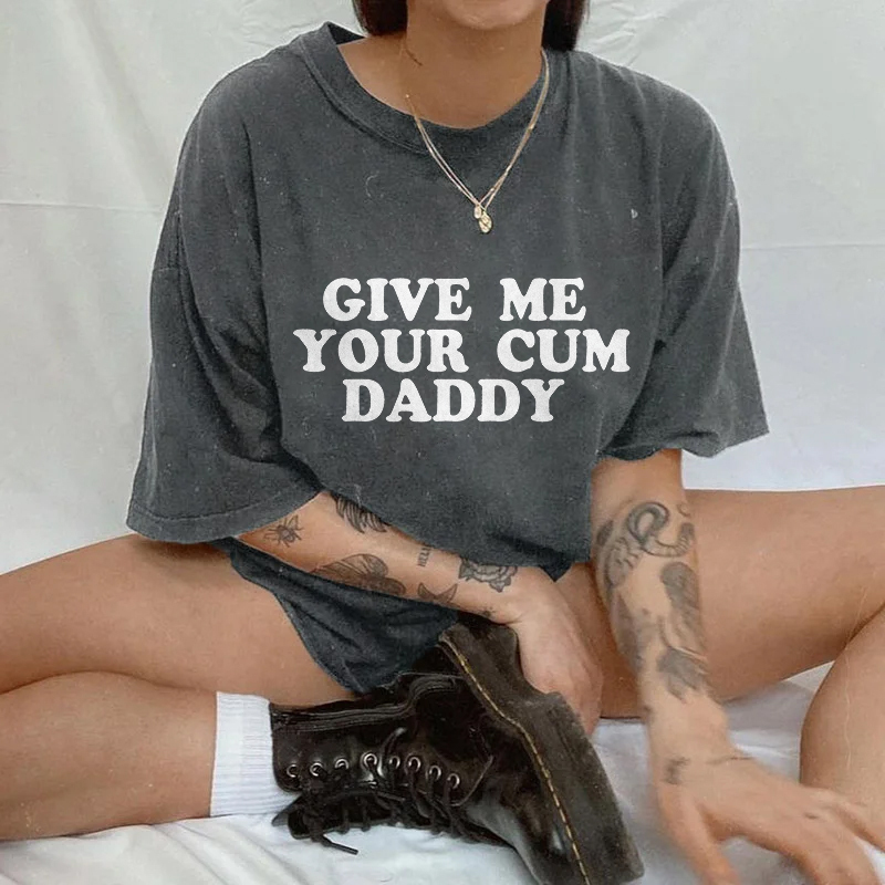 Give Me Your Cum Daddy T-shirt
