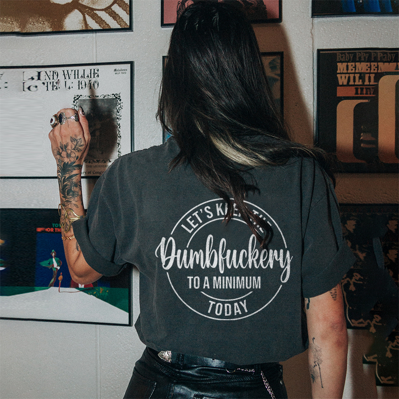 Let's Keep The Dumbfuckery To A Minimum Today T-shirt