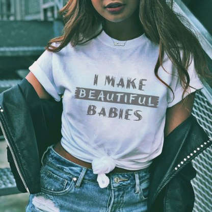I Make Beautiful Babies T-shirt
