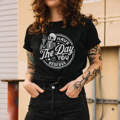 Have The Day You Deserve T-shirt