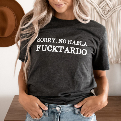 Sorry, No Habla Fucktardo T-shirt