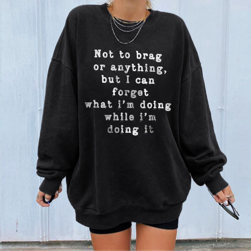 Not To Brag Or Anything Sweatshirt