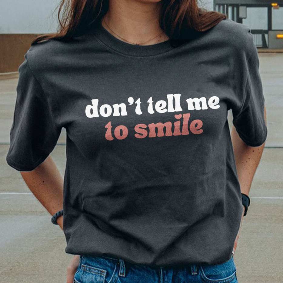 Don't Tell Me To Smile T-shirt