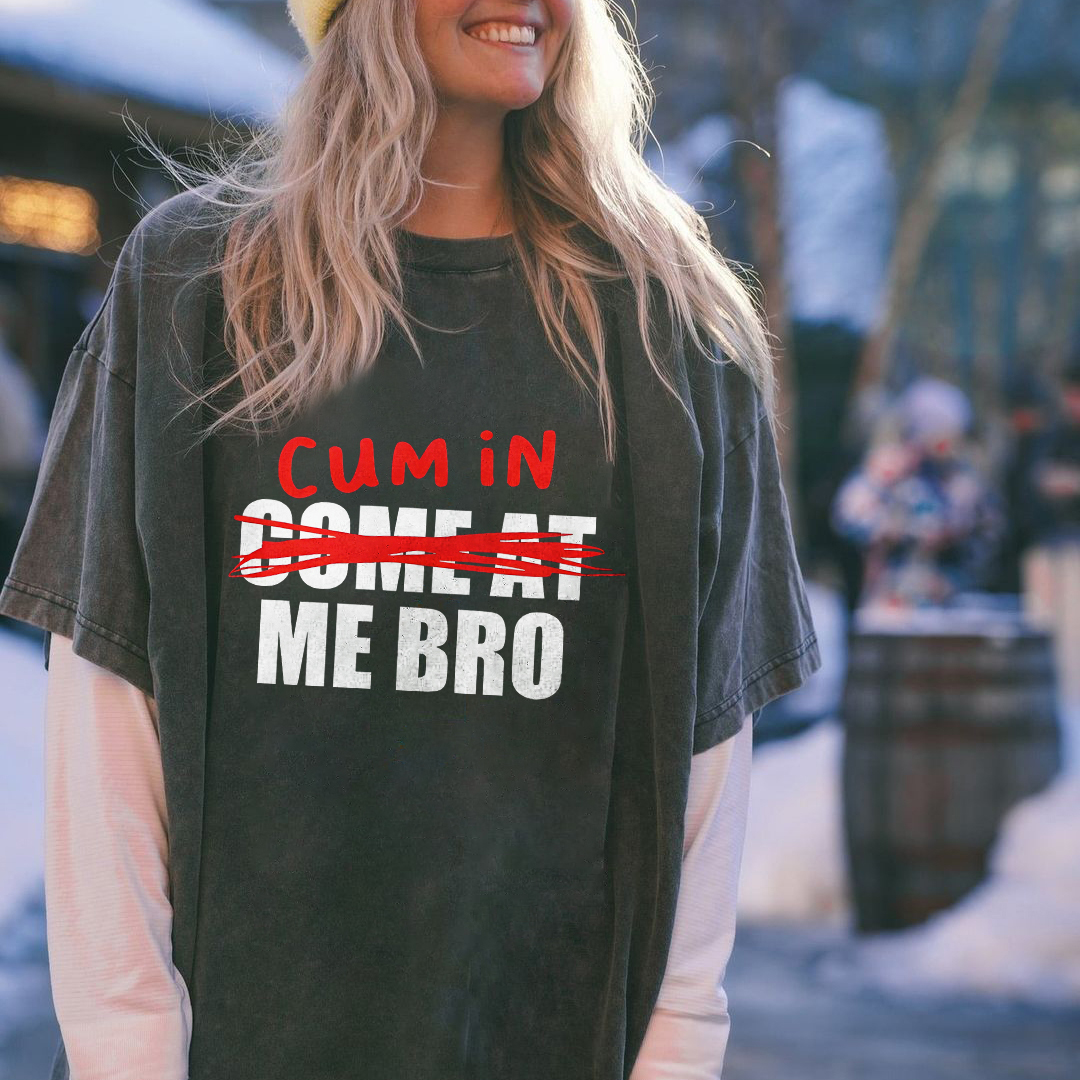 Come At Cum In Me Bro T-shirt