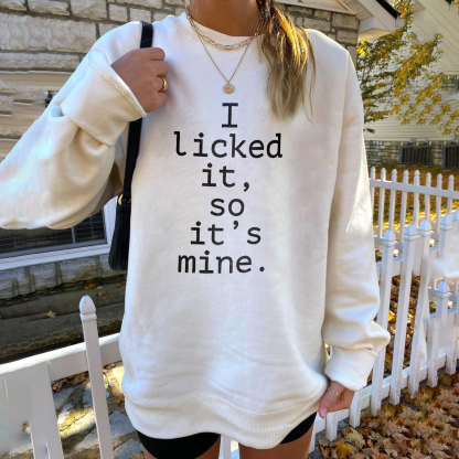 I Licked It So It's Mine Sweatshirt