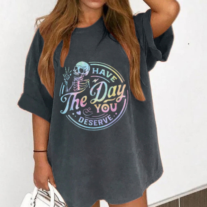 Have The Day You Deserve T-shirt