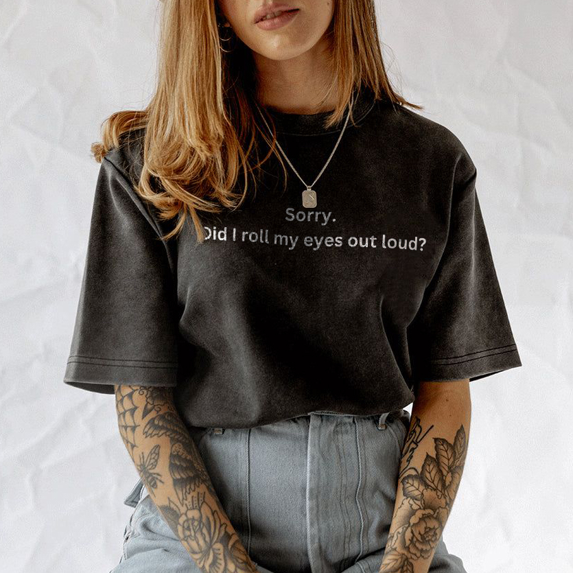 Sorry Did I Roll My Eyes Out Loud? T-shirt