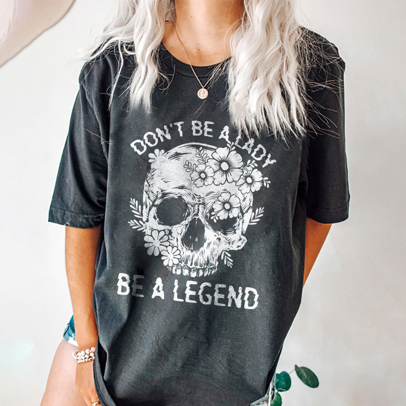 Don't Be A Lady Be A Legend T-shirt