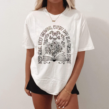 Keep Going Keep Growing Every Day Is A Fresh Start T-shirt
