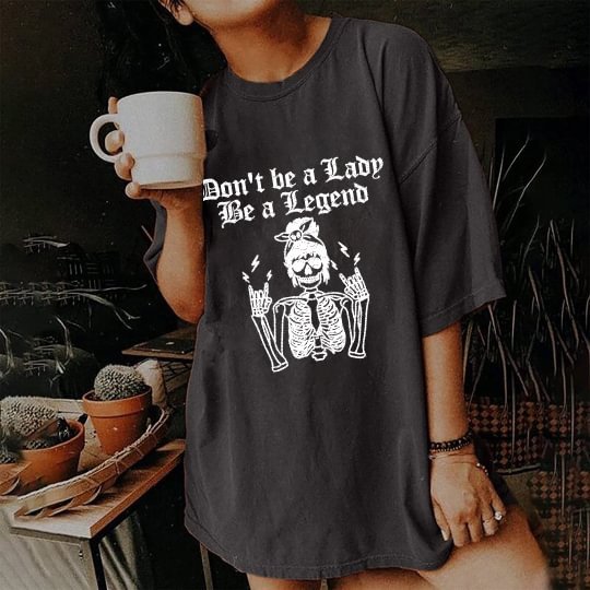 Don't Be A Lady Be A Legend T-shirt