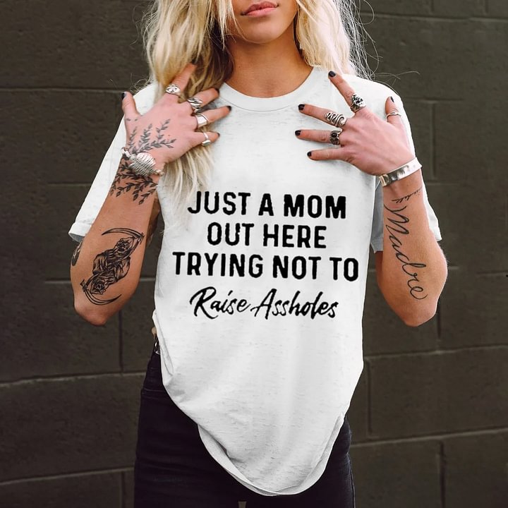 Just A Mom Out Here Trying Not To Raise Assholes Printed Women's T-shirt