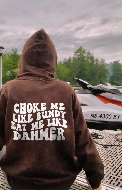 Choke Me Like Bundy Eat Me Like Dahmer Hoodie